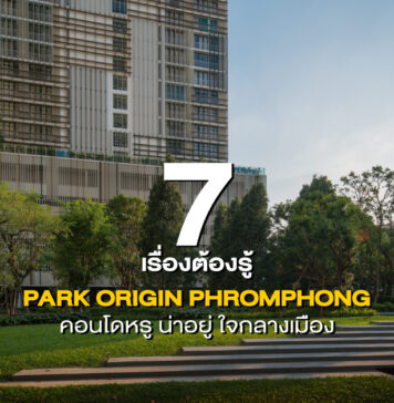 7 เรื่องต้องรู้ PARK ORIGIN PHROMPHONG คอนโดหรู ใจกลางเมือง ย่านพร้อมพงษ์